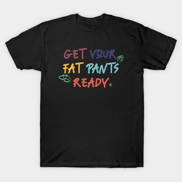 Get your fat pants ready T-Shirt by Nikki_Arts